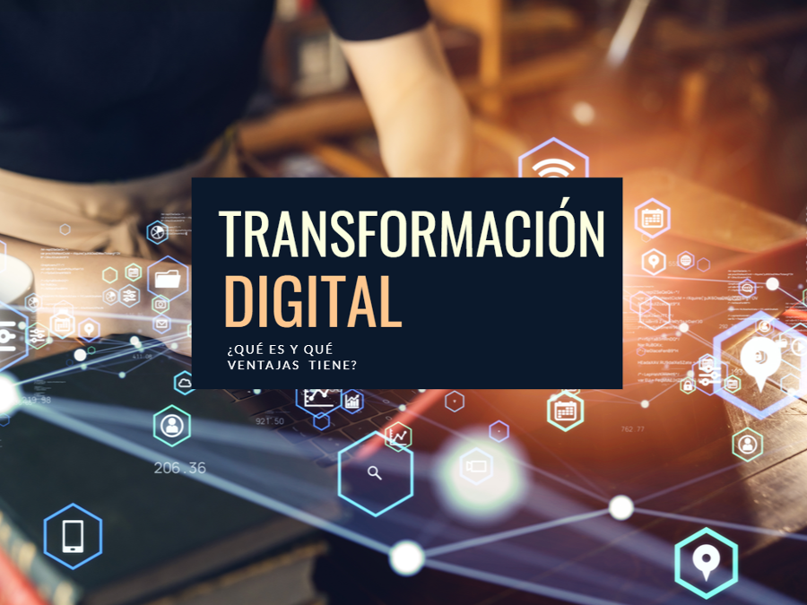 ¿Qué Es Transformación Digital Y Qué Ventajas Tiene Para Mi Empresa?